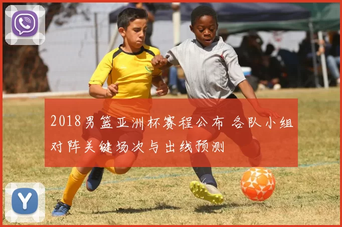 2018男篮亚洲杯赛程公布 各队小组对阵关键场次与出线预测