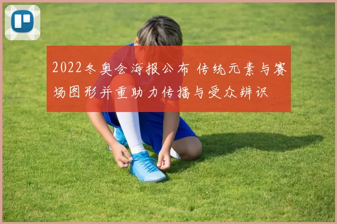 2022冬奥会海报公布 传统元素与赛场图形并重助力传播与受众辨识