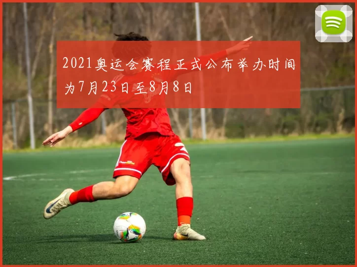 2021奥运会赛程正式公布举办时间为7月23日至8月8日