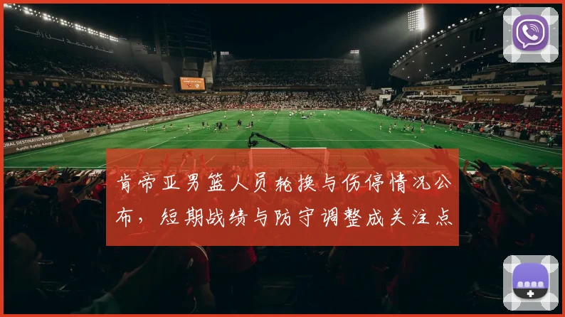 肯帝亚男篮人员轮换与伤停情况公布，短期战绩与防守调整成关注点